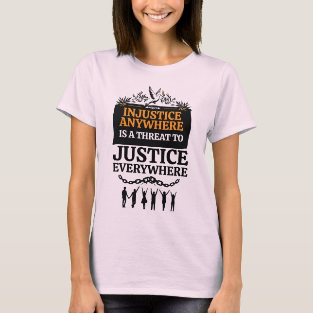 Camiseta La injusticia en cualquier lugar es una amenaza a  (Anverso)