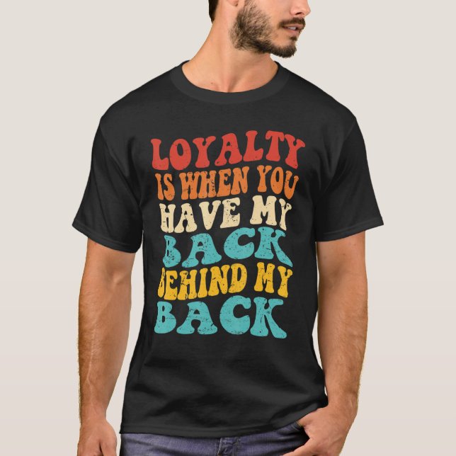 Camiseta La lealtad es cuando me cubres las espaldas a mis  (Anverso)