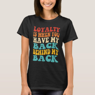 Camiseta La lealtad es cuando me respaldas a mis espaldas