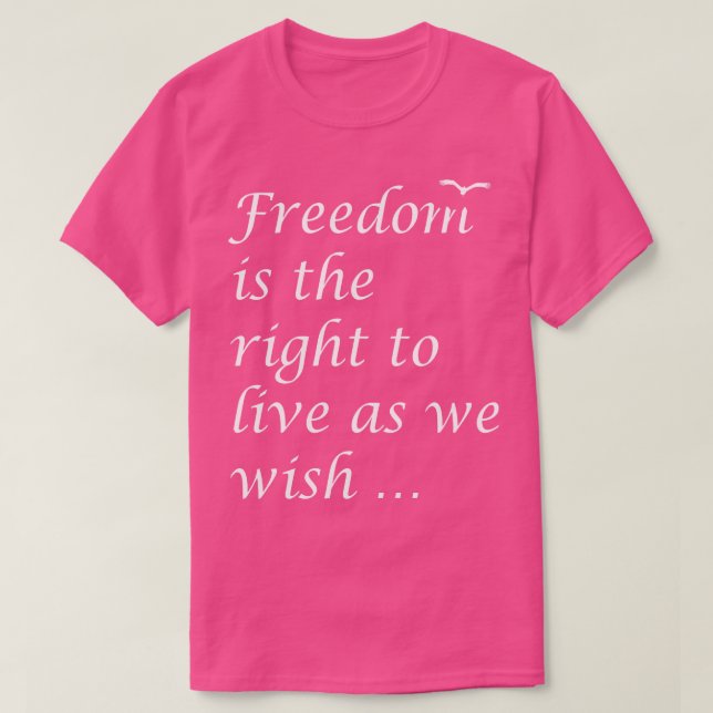 Camiseta La Libertad Es El Derecho A Vivir Como Deseamos, C (Diseño del anverso)