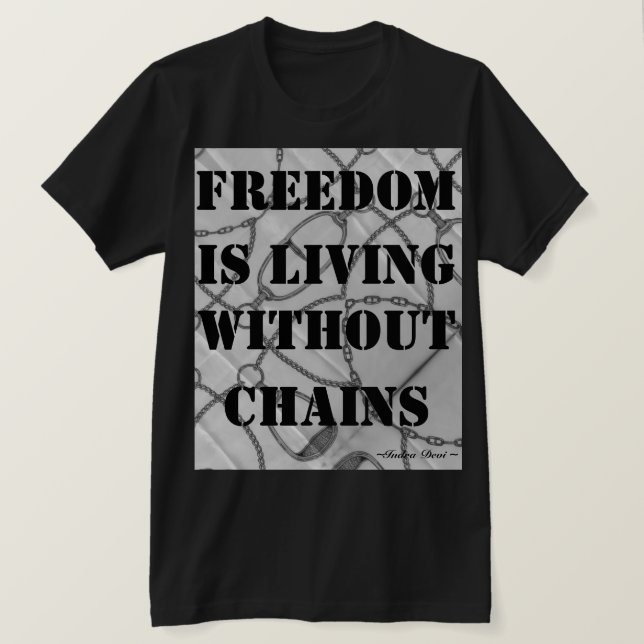 Camiseta La libertad está viviendo sin las cadenas. ~Indra (Anverso del diseño)