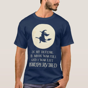 Camiseta La Luna Estaba Llena Y Me Quedé Sin Supervisión