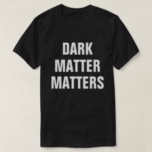 Camiseta La materia oscura importa - Astrofísica divertida