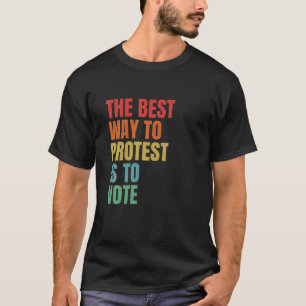 Camiseta La Mejor Manera De Protestar Es Votar Por Las Elec