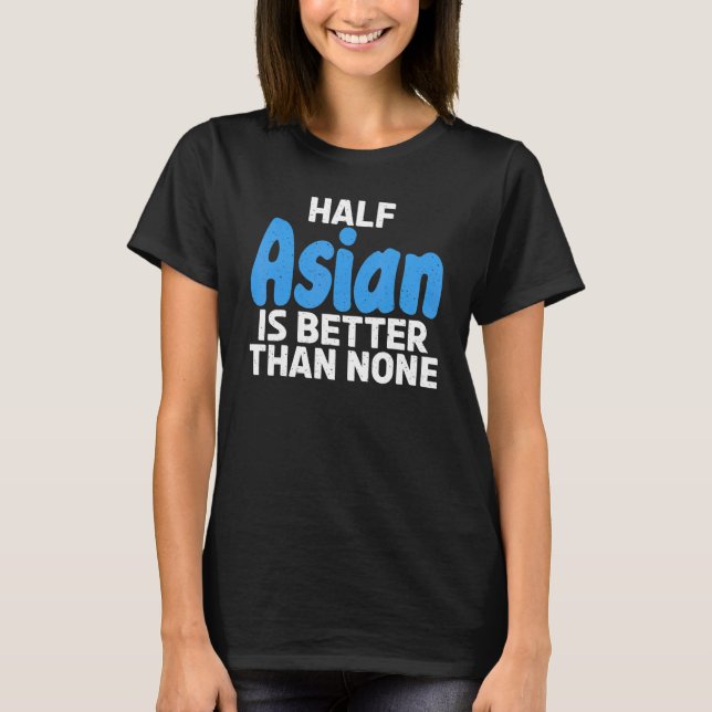 Camiseta La mitad asiática es mejor que ninguna asiática (Anverso)