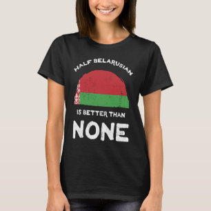 Camiseta La mitad bielorrusa es mejor que ninguna Bielorrus