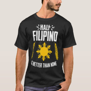 Camiseta La mitad de filipino es mejor que ninguna bandera