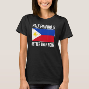 Camiseta La mitad de filipino es mejor que ninguna filipina