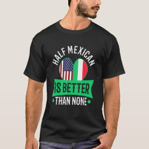 Camiseta La mitad de mexicano es mejor que ninguno