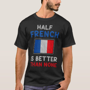 Camiseta La mitad del francés es mejor que ninguna bandera 