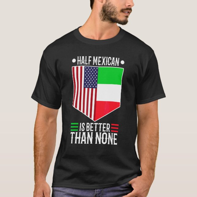 Camiseta La mitad mexicana es mejor que ninguna 1 (Anverso)