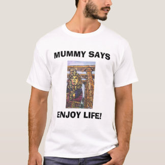 CAMISETA ¡LA MOMIA DICE, DISFRUTA DE VIDA!