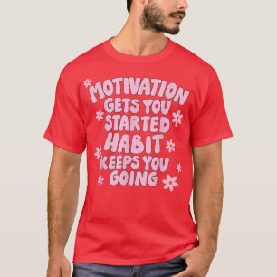 Camiseta La motivación te hace empezar a hablar de hábitos 