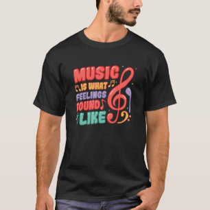 Camiseta La música es lo que siente el sonido como la músic