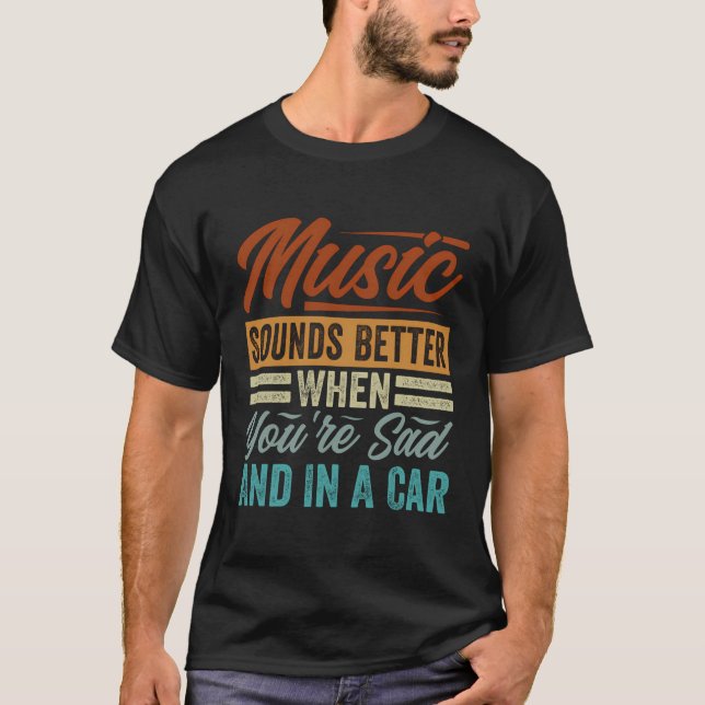 Camiseta La Música Suena Mejor Cuando Estás Triste Y En Un  (Anverso)