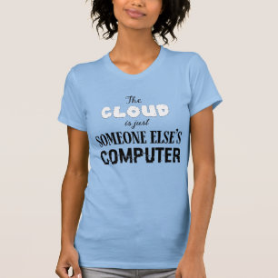 Camiseta La nube es solo la computadora de otra persona