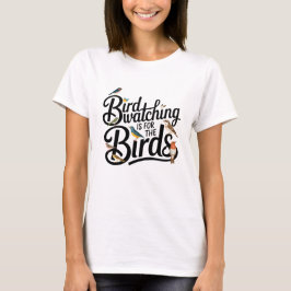 Camiseta La observación de aves es para las aves