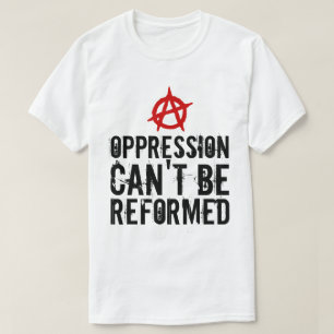 Camiseta La opresión no se puede reformar a los anarquista