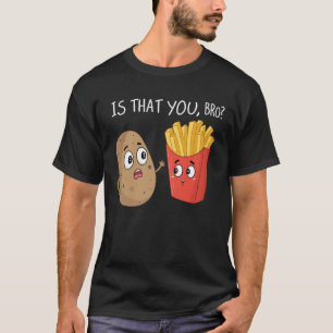 Camiseta La Papa Es Que Tú, Hermano De Fries Franceses Grac