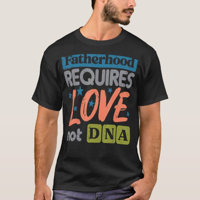 Camiseta La paternidad requiere amor, no ADN. (Anverso)
