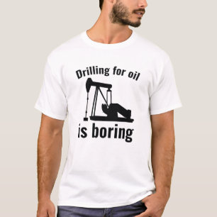 Camiseta La Perforación Del Petróleo Es Aburrida
