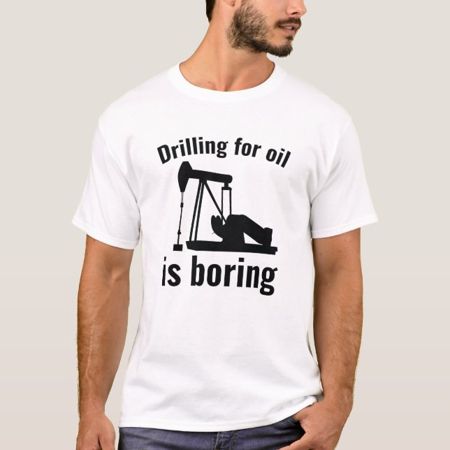 Camiseta La Perforación Del Petróleo Es Aburrida (Anverso)