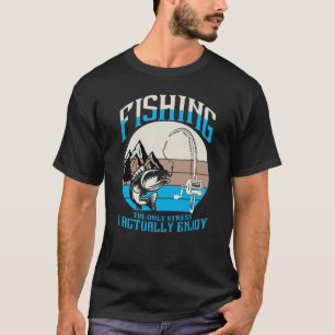 Camiseta La Pesca El Único Estrés Que Realmente Disfruto Mo