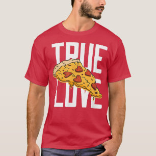 Camiseta La pizza es mi San Valentín, mi verdadero amor y s