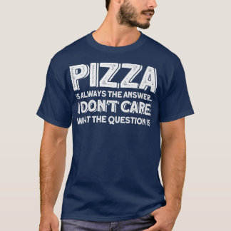 Camiseta La Pizza Es Siempre La Respuesta De Los Amantes De
