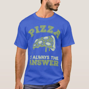 Camiseta La Pizza Es Siempre La Respuesta Para El Amante De