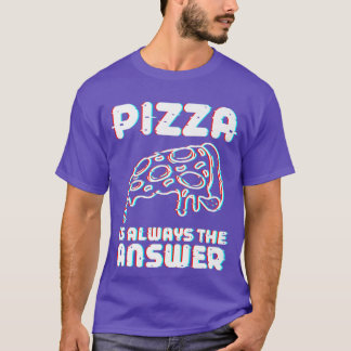 Camiseta La Pizza Es Siempre La Respuesta Para Los Amantes
