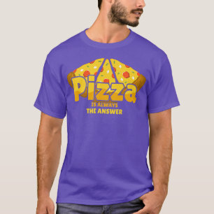 Camiseta La Pizza Es Siempre La Respuesta Para Los Amantes 