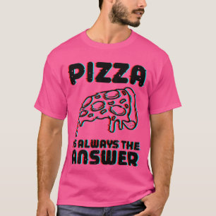 Camiseta La Pizza Es Siempre La Respuesta Para Los Amantes