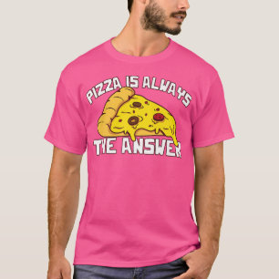 Camiseta La Pizza Es Siempre La Respuesta Para Los Amantes