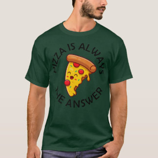 Camiseta La Pizza Es Siempre La Respuesta Que Los Amantes D