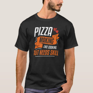 Camiseta La pizza hace como cocinar pero necesita habilidad