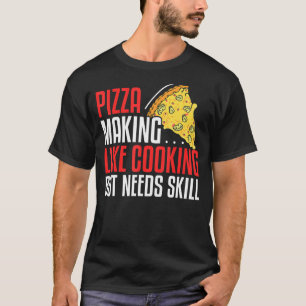 Camiseta La pizza hace como cocinar pero necesita habilidad