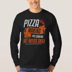 Camiseta La pizza hace como cocinar pero necesita habilidad
