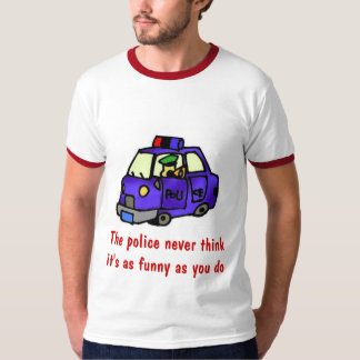 Camiseta La policía nunca piensa que está como divertido…