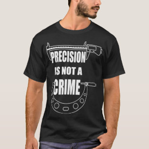 CAMISETA LA PRECISIÓN NO ES UN CRIMEN DE LA CNC MACHINISTA
