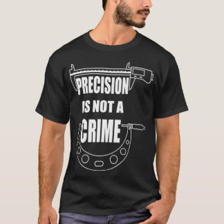 CAMISETA LA PRECISIÓN NO ES UN CRIMEN DE LA CNC MACHINISTA 