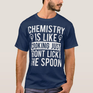Camiseta La Química Es Como Cocinar, Pero No Encharlar La C