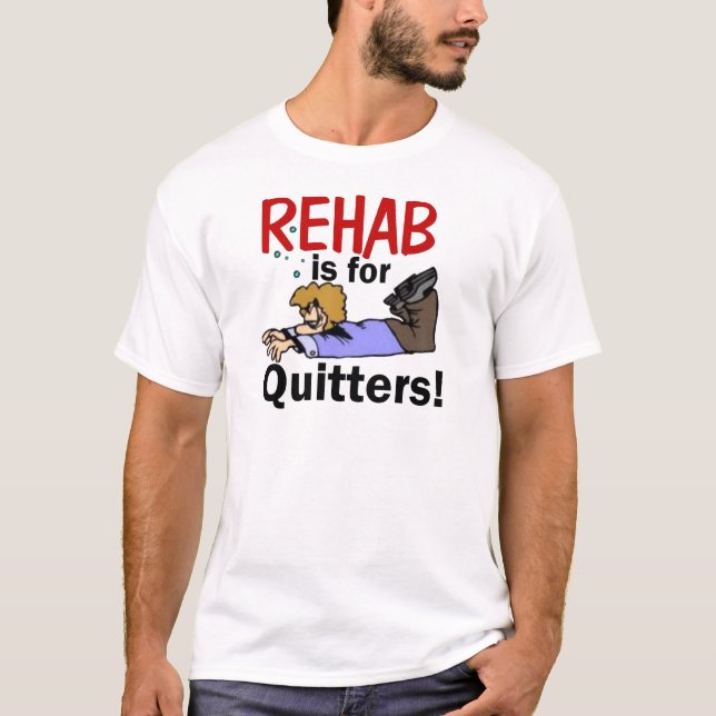 Camiseta ¡la rehabilitación está para los QUITTERS! (Anverso)