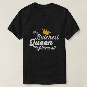 CAMISETA LA REINA MÁS BUTCHEST DE TODOS.