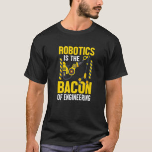Camiseta La robótica es el Bacon de la Ingeniería Mecánico
