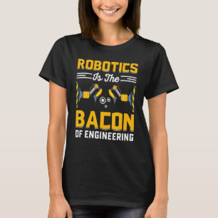 Camiseta La robótica es el tocino de la ingeniería  Mecánic