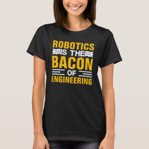 Camiseta La robótica es el tocino de la ingeniería  Mecánic