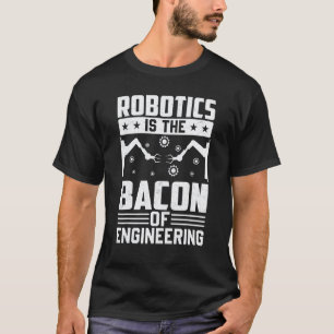 Camiseta La robótica es el tocino de la ingeniería  Robot M