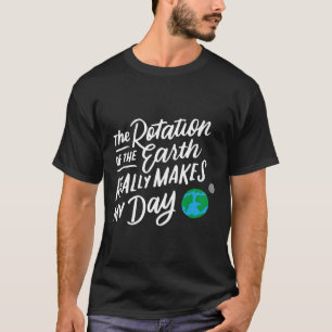 Camiseta La Rotación De La Tierra Hace Que Mi Día Ciencia P
