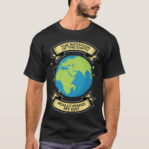 Camiseta La Rotación De La Tierra Hace Que Mi Día Sea Un Te